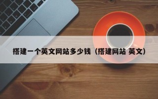 海拉尔搭建一个英文网站多少钱（搭建网站 英文）