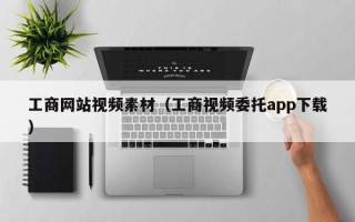 海拉尔工商网站视频素材（工商视频委托app下载）