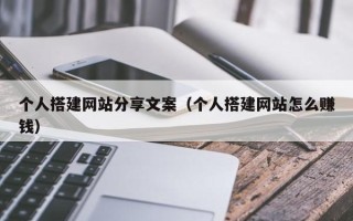 海拉尔个人搭建网站分享文案（个人搭建网站怎么赚钱）